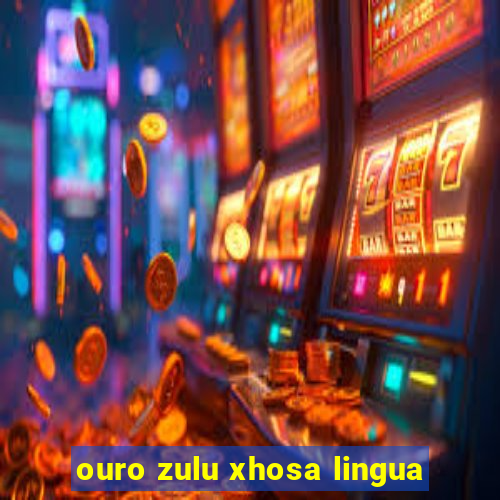 ouro zulu xhosa lingua